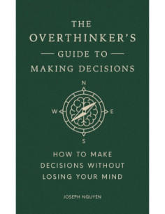 THE OVERTHINKER S GUIDE TO MAKING DECISIONS