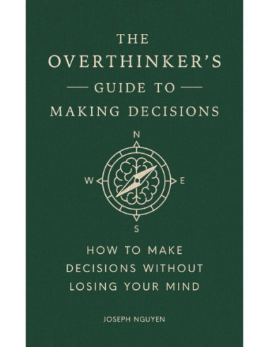 THE OVERTHINKER S GUIDE TO MAKING DECISIONS