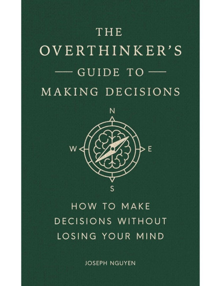 THE OVERTHINKER S GUIDE TO MAKING DECISIONS